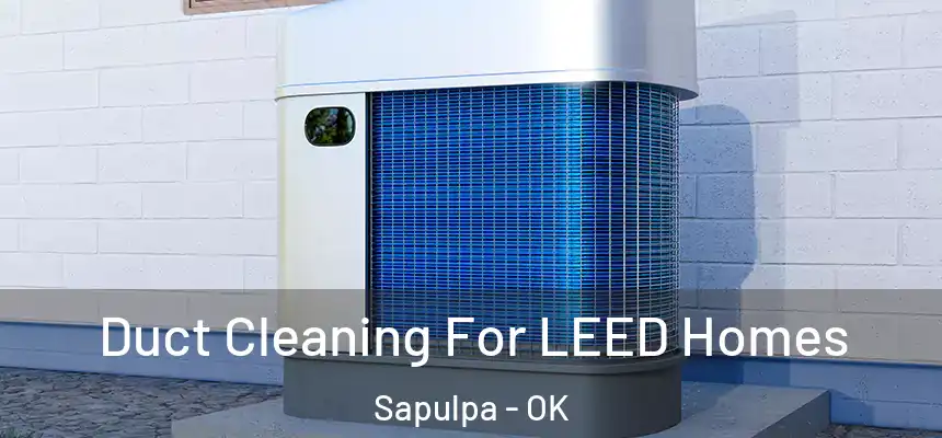  Duct Cleaning For LEED Homes Sapulpa - OK